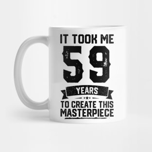 It Took Me 59 Years To Create This Masterpiece 59th Birthday Mug